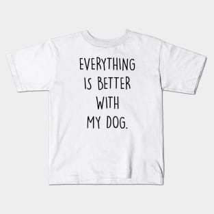 Everything Is Better With My Dog Kids T-Shirt